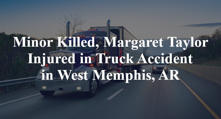Minor Killed, Margaret Taylor Injured in Truck Accident in West Memphis, AR