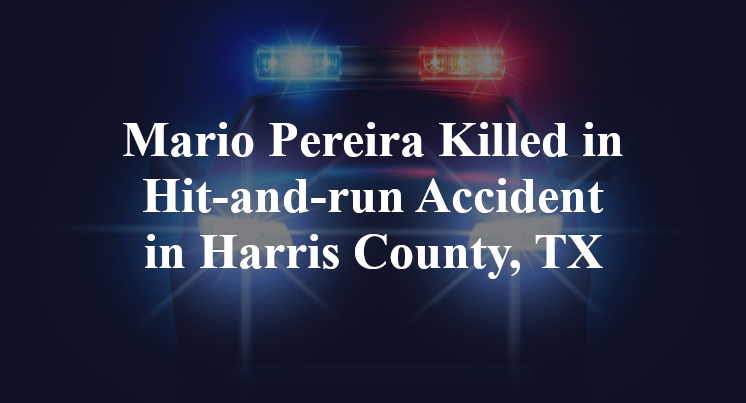 Mario Pereira Killed in Hit-and-run Accident in Harris County, TX