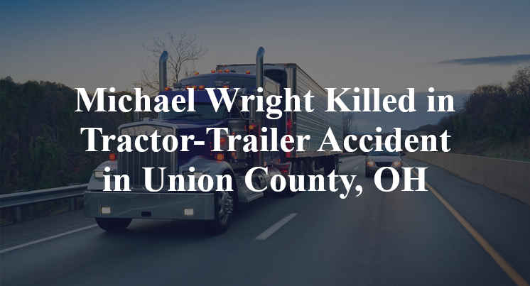 Michael Wright Killed in Tractor-Trailer Accident in Union County, OH