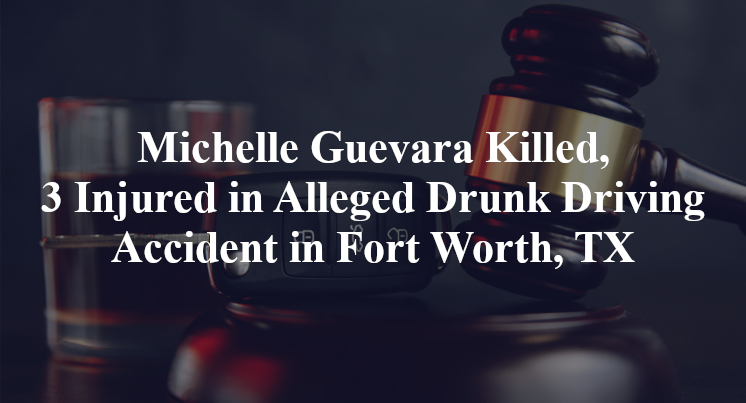 Michelle Guevara Killed, 3 Injured in Alleged Drunk Driving Accident in Fort Worth, TX