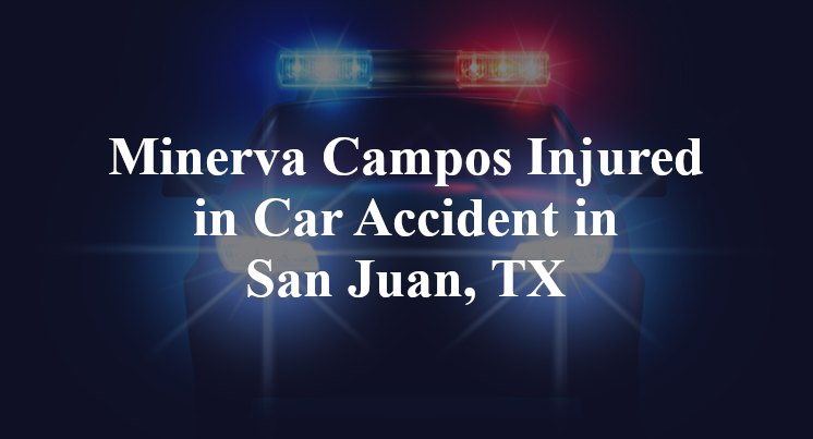 Minerva Campos Injured in Car Accident in San Juan, TX