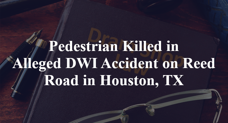 Pedestrian Killed in Alleged DWI Accident on Reed Road in Houston, TX