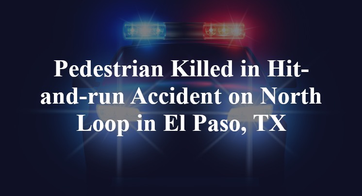 Pedestrian Killed in Hit-and-run Accident on North Loop in El Paso, TX