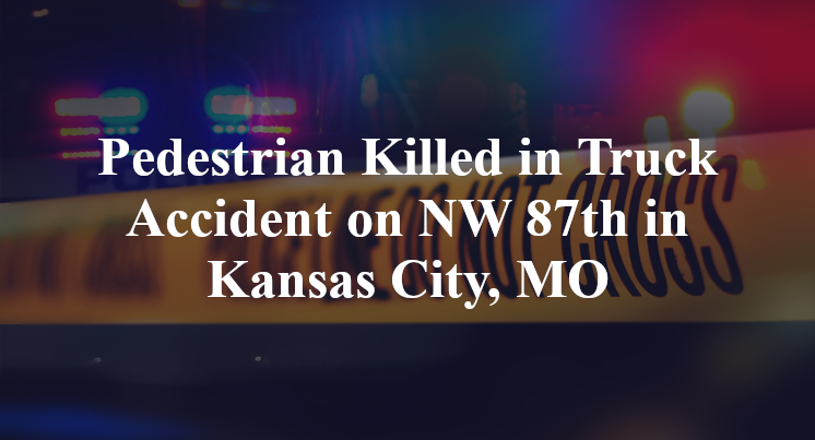 Pedestrian Killed in Truck Accident on NW 87th in Kansas City, MO