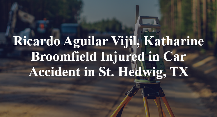 Ricardo Aguilar Vijil, Katharine Broomfield Injured in Car Accident in St. Hedwig, TX