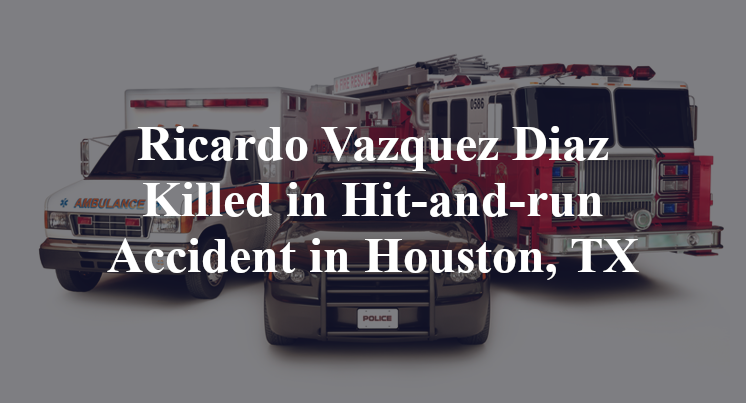 Ricardo Vazquez Diaz Killed in Hit-and-run Accident in Houston, TX
