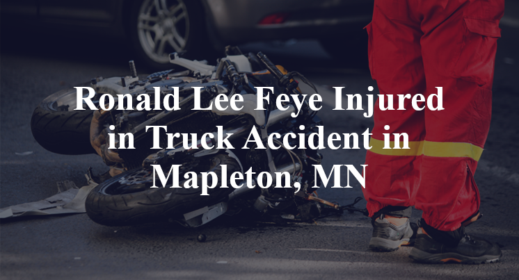 Ronald Lee Feye Injured in Truck Accident in Mapleton, MN