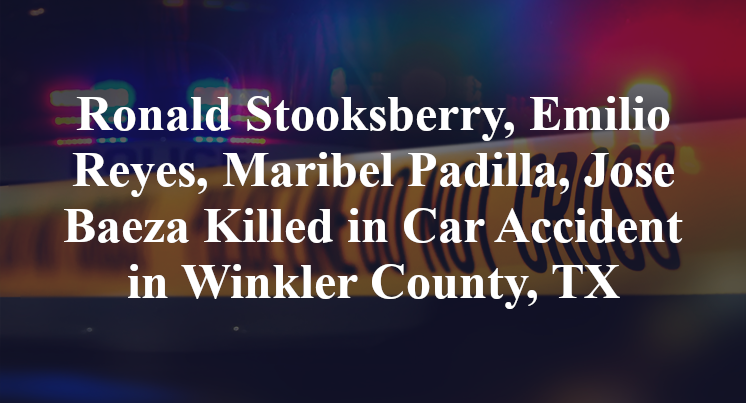 Ronald Stooksberry, Emilio Reyes, Maribel Padilla, Jose Baeza Killed in Car Accident in Winkler County, TX