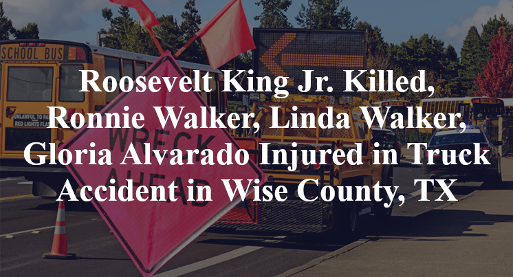 Roosevelt King Jr. Killed, Ronnie Walker, Linda Walker, Gloria Alvarado Injured in Truck Accident in Wise County, TX