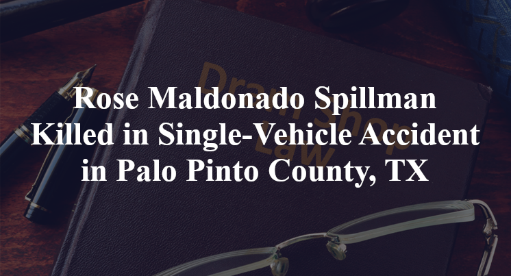 Rose Maldonado Spillman Killed in Single-Vehicle Accident in Palo Pinto County, TX