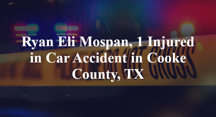Ryan Eli Mospan, 1 Injured in Car Accident in Cooke County, TX