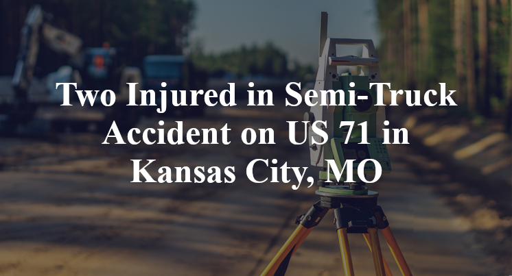Two Injured in Semi-Truck Accident on US 71 in Kansas City, MO