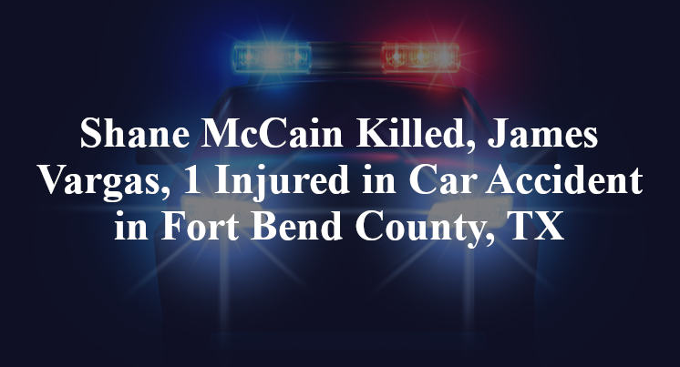 Shane McCain Killed, James Vargas, 1 Injured in Car Accident in Fort Bend County, TX