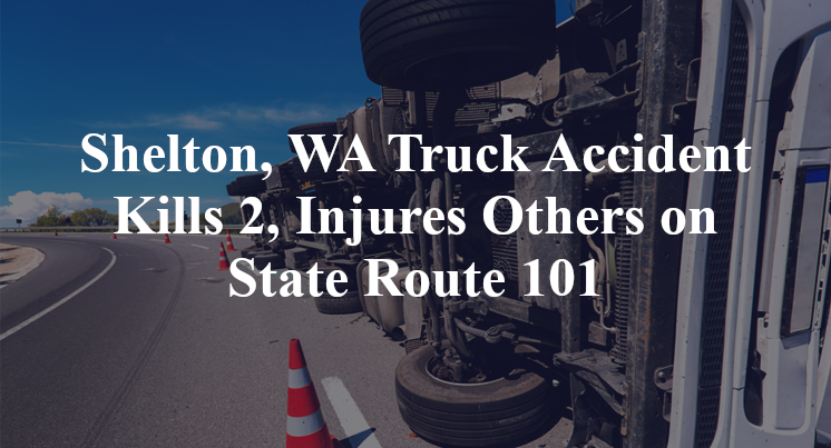Shelton, WA Truck Accident Kills 2, Injures Others on State Route 101