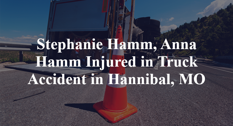 Stephanie Hamm, Anna Hamm Injured in Truck Accident in Hannibal, MO