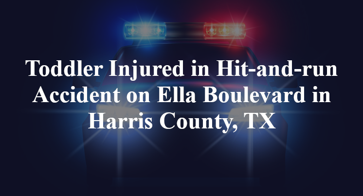 Toddler Injured in Hit-and-run Accident on Ella Boulevard in Harris County, TX