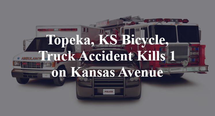 Topeka, KS Bicycle, Truck Accident Kills 1 on Kansas Avenue