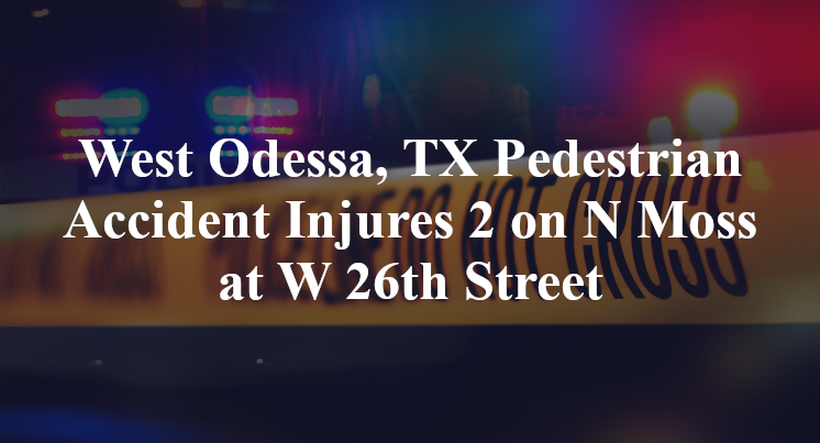West Odessa, TX Pedestrian Accident Injures 2 on N Moss at W 26th