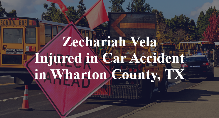 Zechariah Vela Injured in Car Accident in Wharton County, TX