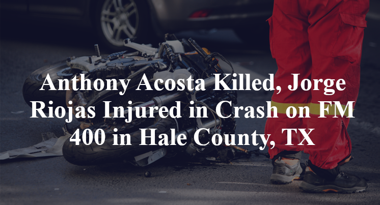 Anthony Acosta Killed, Jorge Riojas Injured in Crash on FM 400 in Hale County, TX