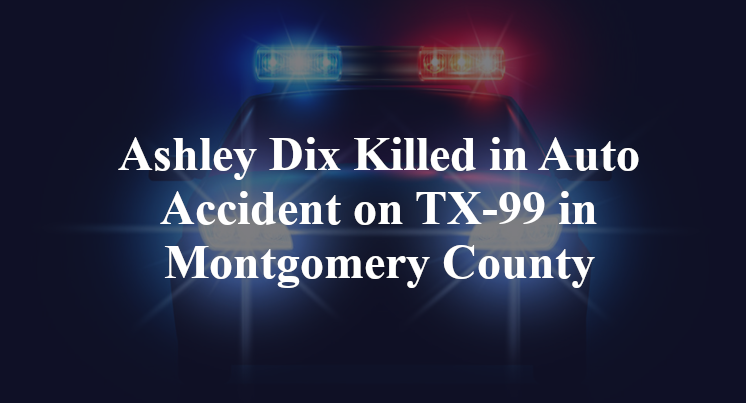 Ashley Dix Killed in Auto Accident on TX-99 in Montgomery County