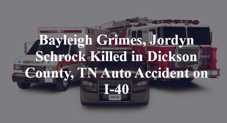 Bayleigh Grimes, Jordyn Schrock Killed in Dickson County, TN Auto Accident on I-40