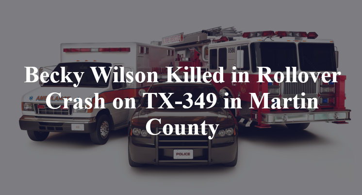 Becky Wilson Killed in Rollover Crash on TX-349 in Martin County