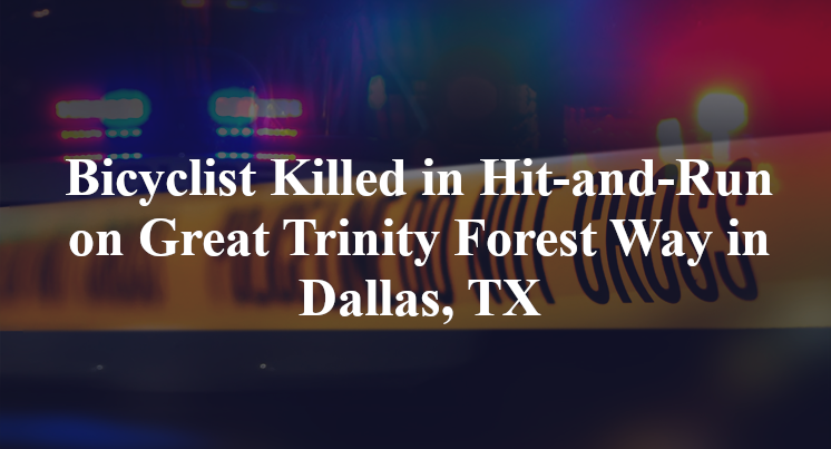 Bicyclist Killed in Hit-and-Run on Great Trinity Forest Way in Dallas, TX
