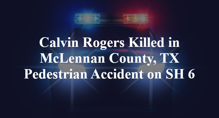 Calvin Rogers Killed in McLennan County, TX Pedestrian Accident on SH 6