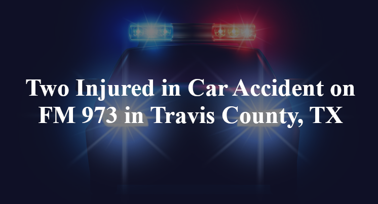 Two Injured in Car Accident on FM 973 in Travis County, TX