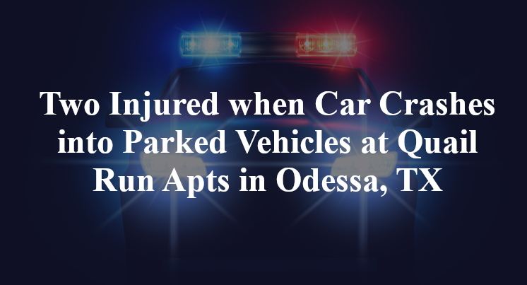 Two Injured when Car Crashes into Parked Vehicles at Quail Run Apts in Odessa, TX
