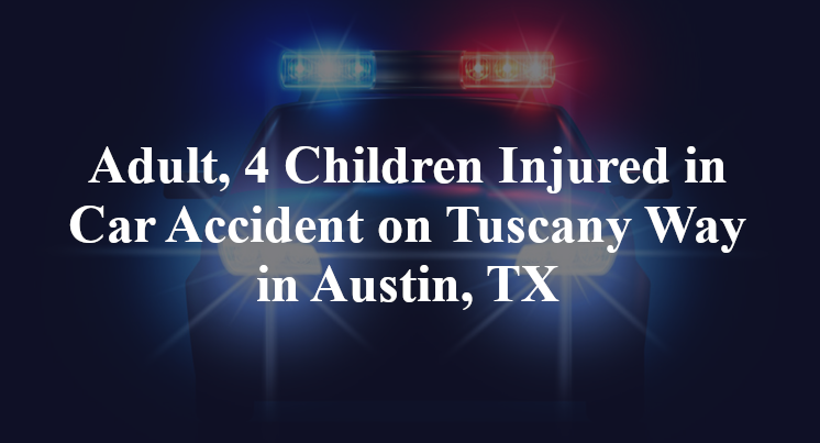 Adult, 4 Children Injured in Car Accident on Tuscany Way in Austin, TX