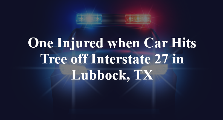 One Injured when Car Hits Tree off Interstate 27 in Lubbock, TX