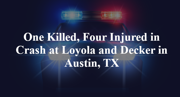 One Killed, Four Injured in Crash at Loyola and Decker in Austin, TX