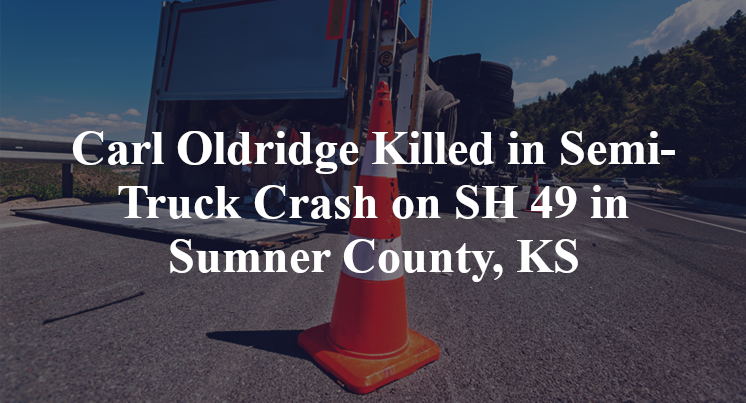 Carl Oldridge Killed in Semi-Truck Crash on SH 49 in Sumner County, KS
