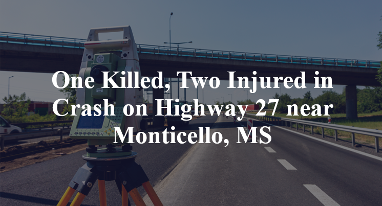 One Killed, Two Injured in Crash on Highway 27 near Monticello, MS