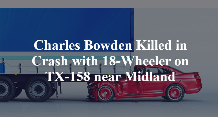 Charles Bowden Killed in Crash with 18-Wheeler on TX-158 near Midland