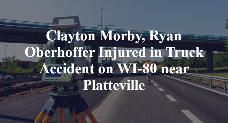 Clayton Morby, Ryan Oberhoffer Injured in Truck Accident on WI-80 near Platteville