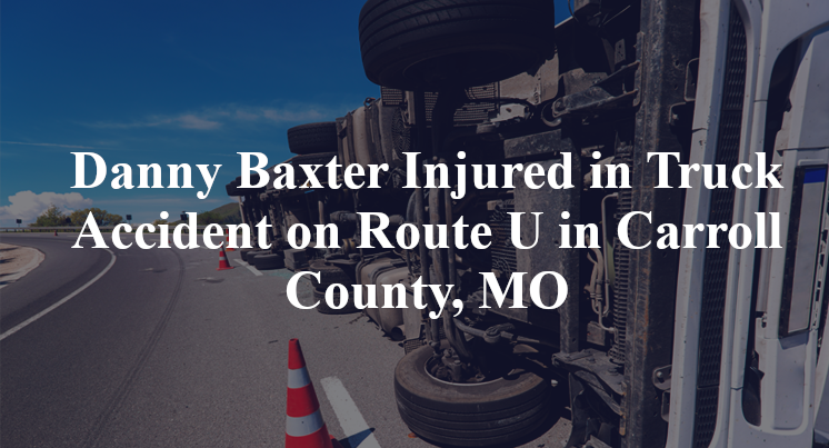 Danny Baxter Injured in Truck Accident on Route U in Carroll County, MO