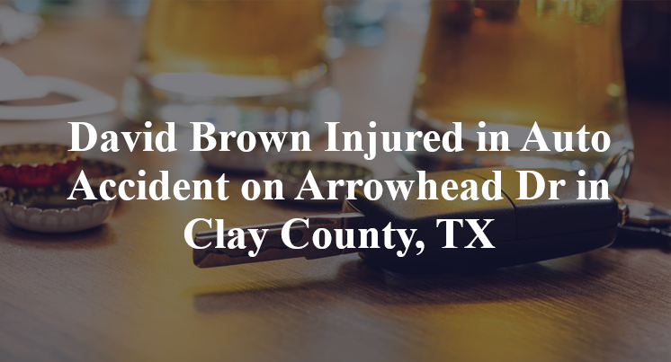 David Brown Injured in Auto Accident on Arrowhead Dr in Clay County, TX