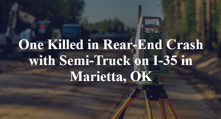 One Killed in Rear-End Crash with Semi-Truck on I-35 in Marietta, OK