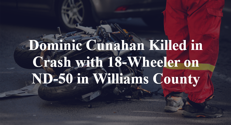 Dominic Cunahan Killed in Crash with 18-Wheeler on ND-50 in Williams County