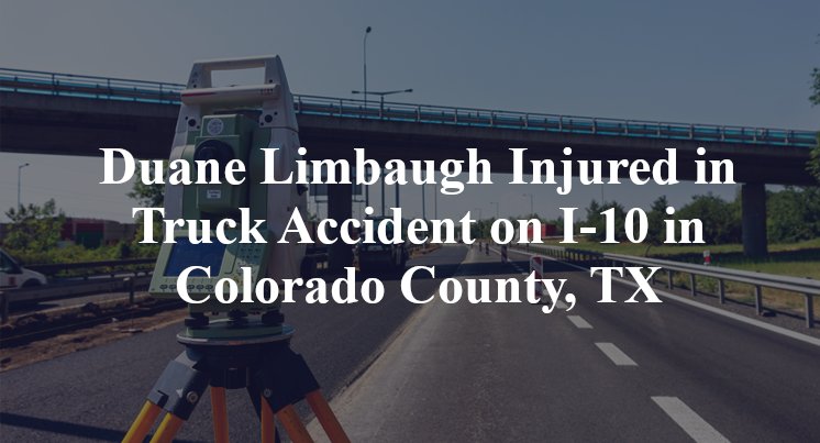 Duane Limbaugh Injured in Truck Accident on I-10 in Colorado County, TX