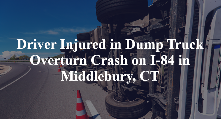 Driver Injured in Dump Truck Overturn Crash on I-84 in Middlebury, CT