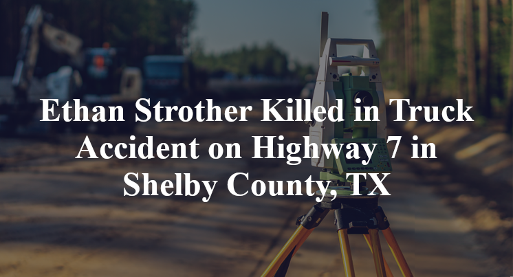 Ethan Strother Killed in Truck Accident on Highway 7 in Shelby County, TX