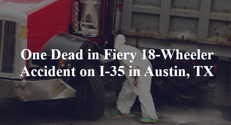 One Dead in Fiery 18-Wheeler Accident on I-35 in Austin, TX