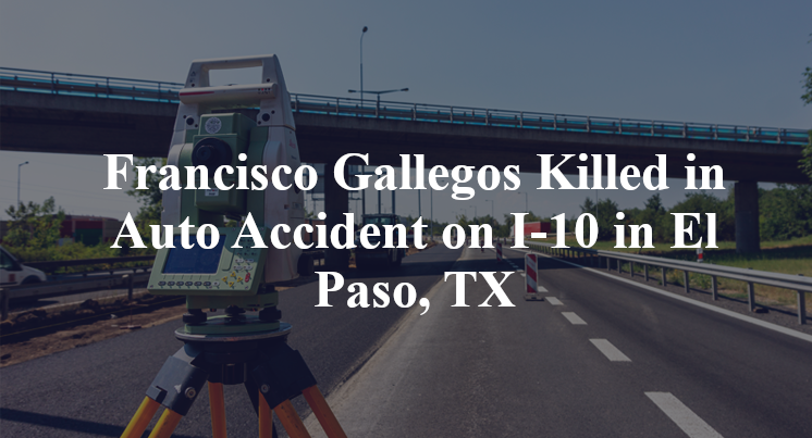 Francisco Gallegos Killed in Auto Accident on I-10 in El Paso, TX