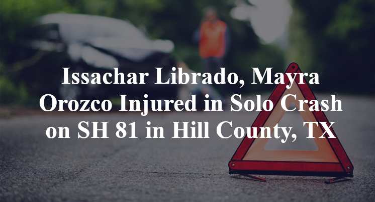 Issachar Librado, Mayra Orozco Injured in Solo Crash on SH 81 in Hill County, TX
