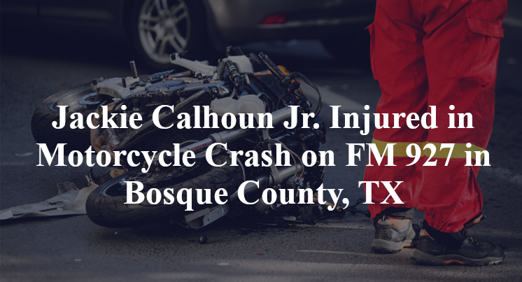 Jackie Calhoun Jr. Injured in Motorcycle Crash on FM 927 in Bosque County, TX