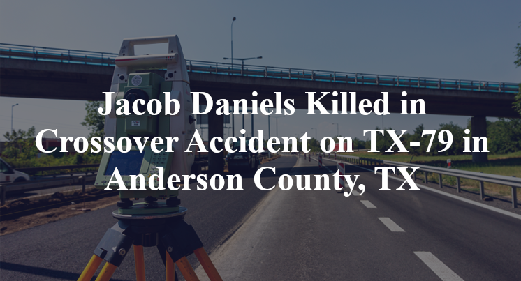 Jacob Daniels Killed in Crossover Accident on TX-79 in Anderson County, TX